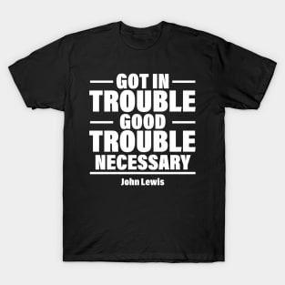 Got In Trouble Good Trouble Necessary Trouble T-Shirt